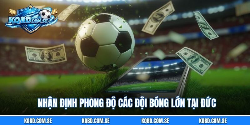 Nhận định phong độ các đội bóng lớn tại Đức
