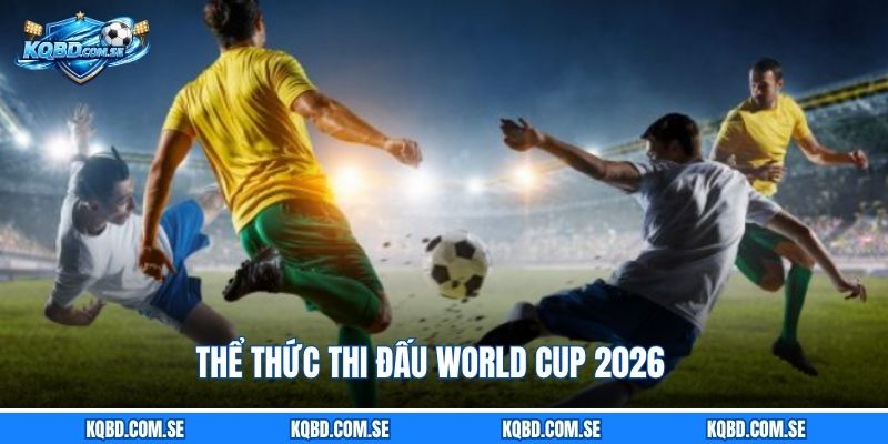 Thể thức thi đấu World Cup 2026