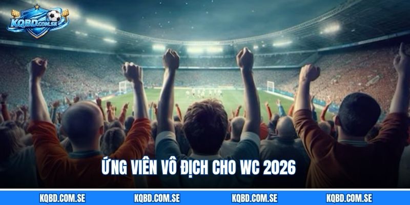Ứng viên vô địch cho WC 2026