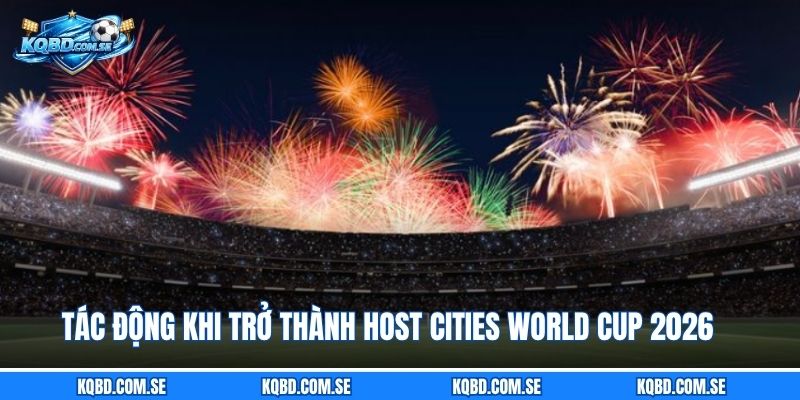 Tác động khi trở thành host cities World Cup 2026
