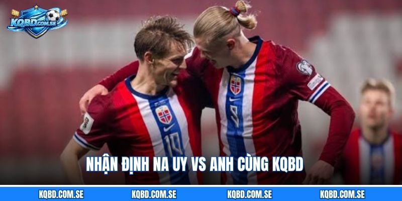 Nhận định Na Uy vs Anh cùng KQBD